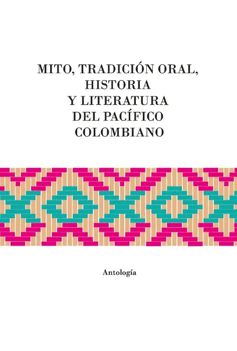 Portada mito,  tradición oral, historia y literatura del Pacífico colombiano. Antología