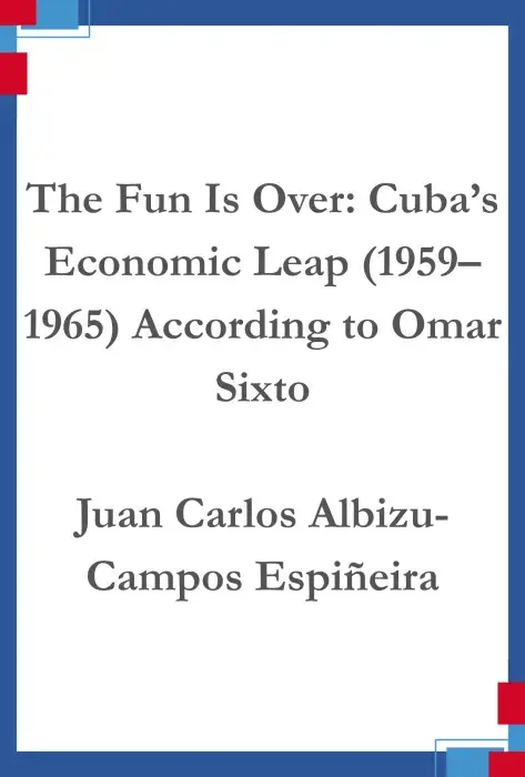 Portada The Fun Is Over Cuba’s Economic Leap 1959–1965 According to Omar Sixto.